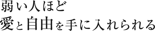 弱い人ほど愛と自由を手に入れられる